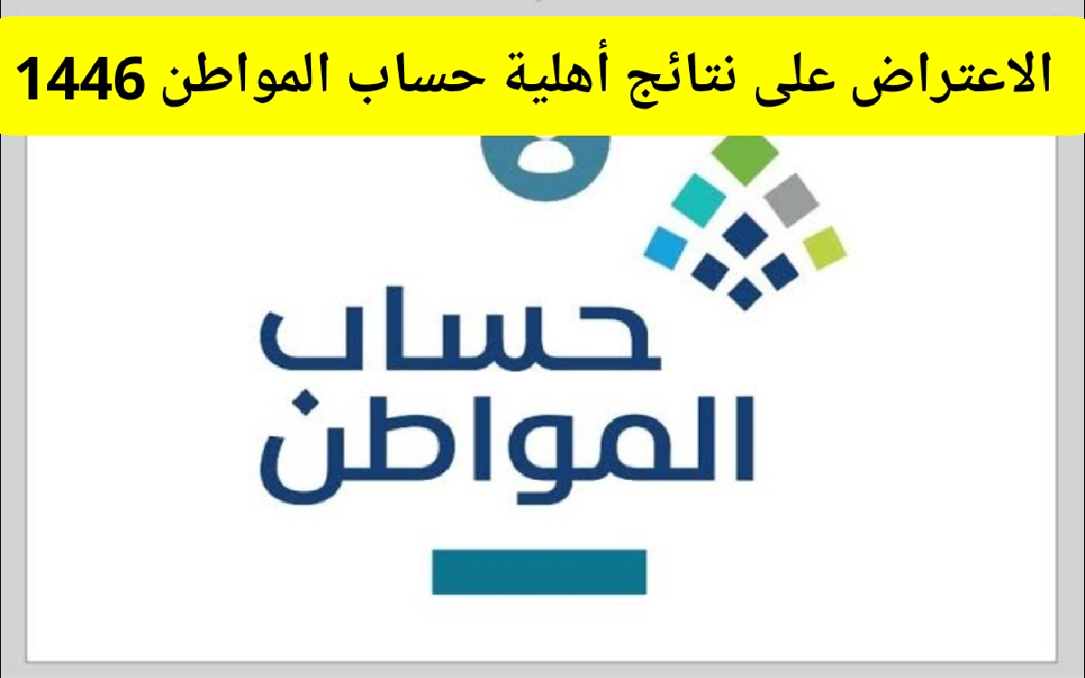 الاعتراض على نتائج أهلية حساب المواطن برقم الهوية ca.gov.sa وكيفية الاستعلام عن الطلب 1446