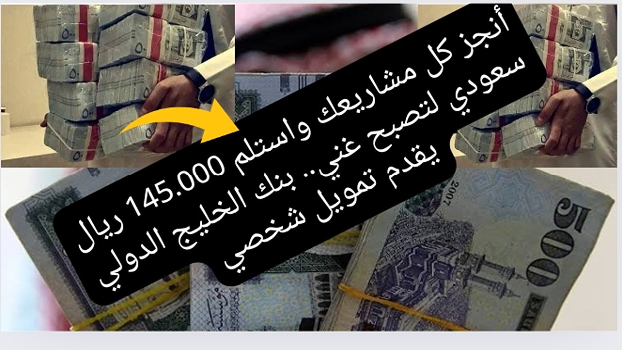 أنجز كل مشاريعك واستلم 145.000 ريال سعودي لتصبح غني.. بنك الخليج الدولي يقدم تمويل شخصي