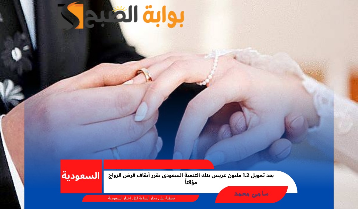 بعد تمويل 1.2 مليون عريس بنك التنمية السعودى يقرر أيقاف قرض الزواج مؤقتاً