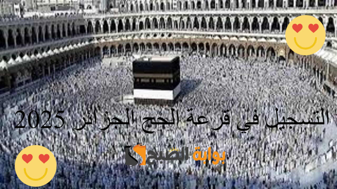 حج مبرور.. رابط التسجيل في قرعة الحج الجزائر 2025 وأهم الشروط الموضوعة عبر الديوان الوطني للحج