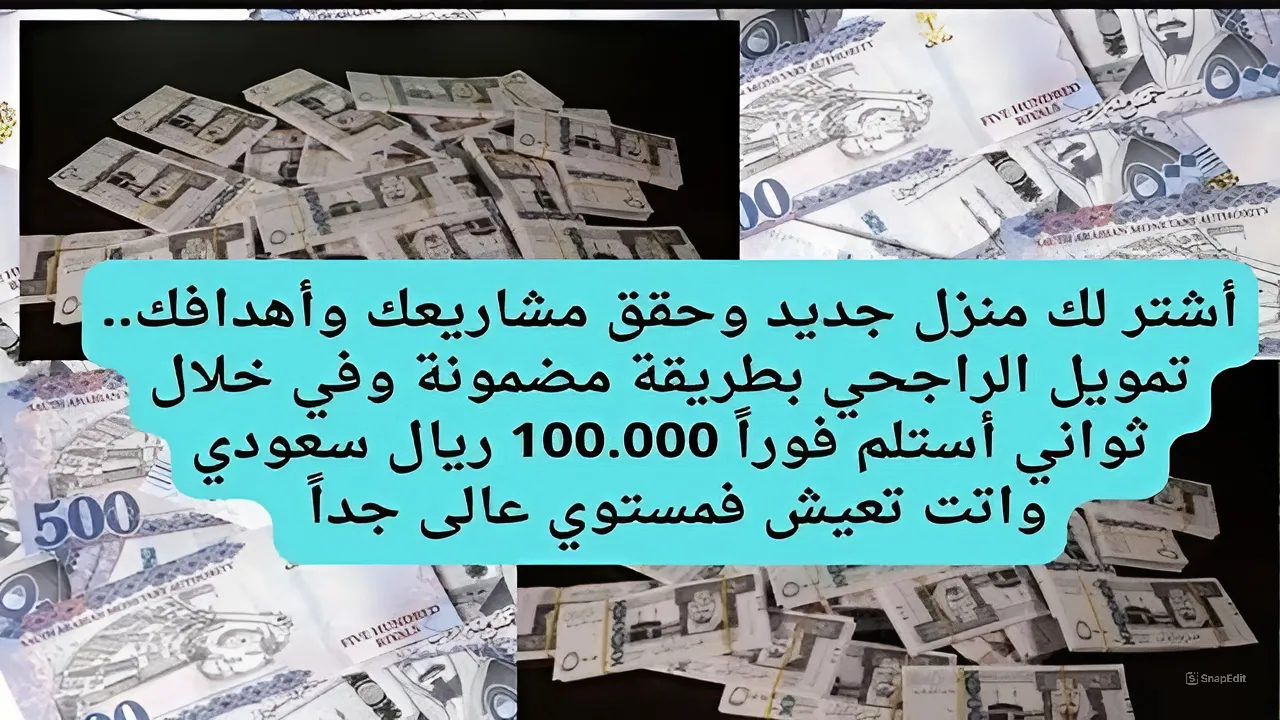 أشتري منزل لك جديد وحقق مشاريعك.. تمويل الراجحي بطريقة مضمونة وفي خلال ثواني أستلم فوراً 100.000 ريال سعودي