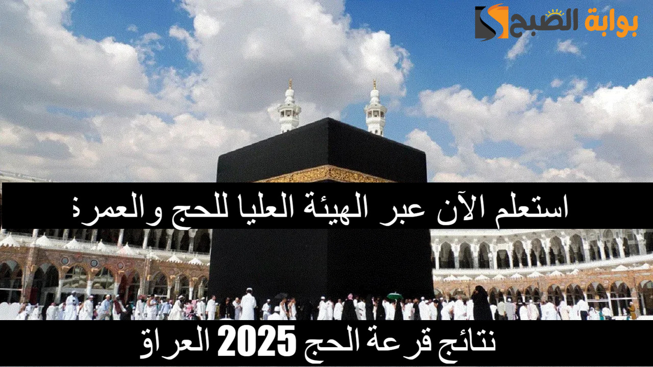 لينك استعلام نتائج قرعة الحج 2025 العراق جميع المحافظات عبر hajj.gov.iq.. فور ظهورها