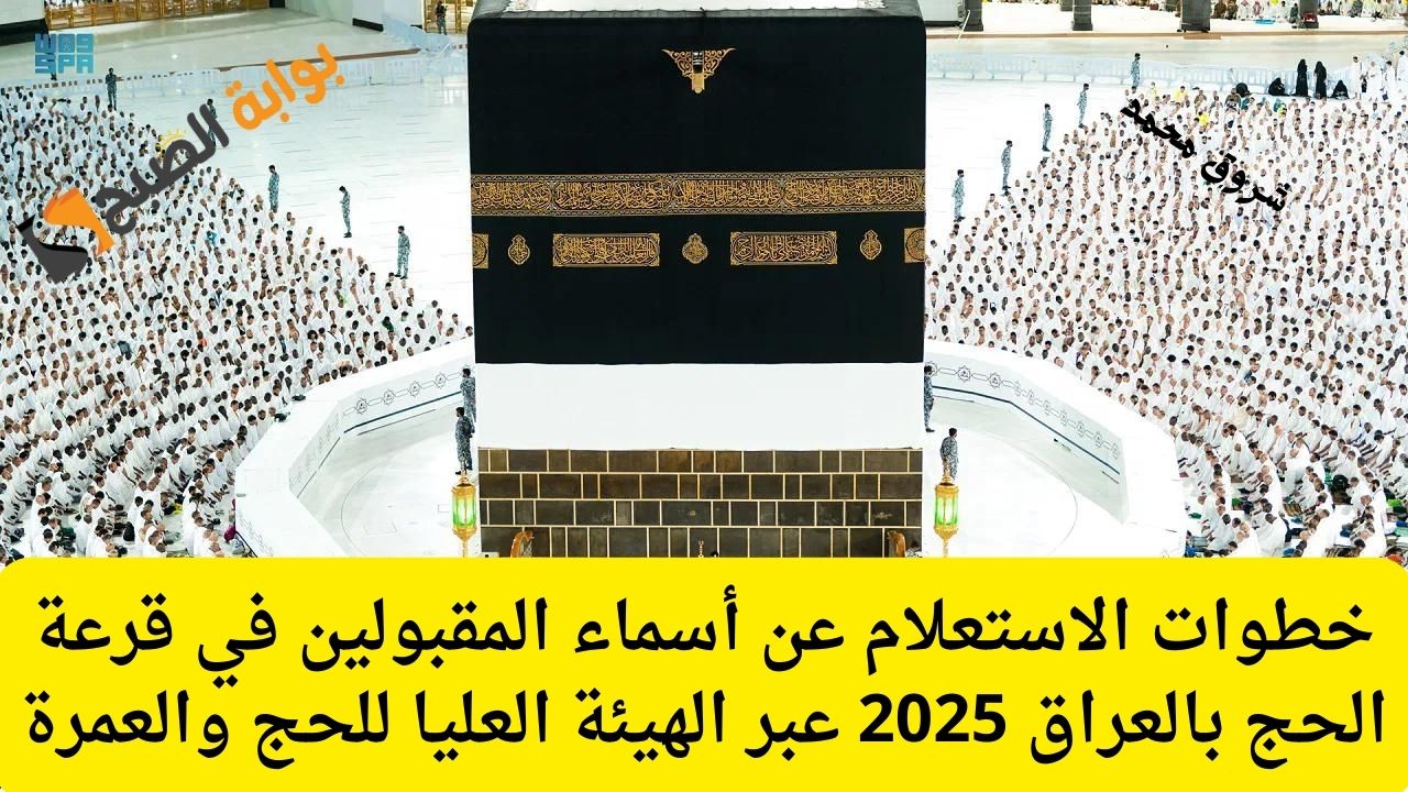 الهيئة العليا للحج والعمرة توفر رابط الاستعلام عن أسماء المقبولين في قرعة الحج بالعراق 2025