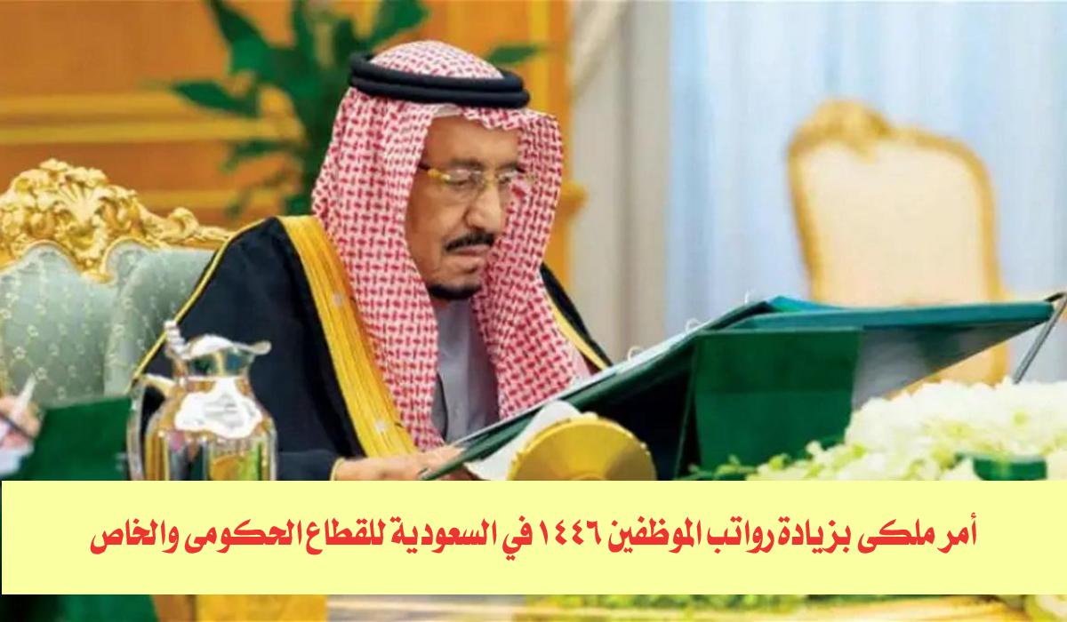 بمناسبة المولد النبوي.. أمر ملكي بزيادة رواتب الموظفين 1446 في السعودية للقطاع الحكومي والخاص