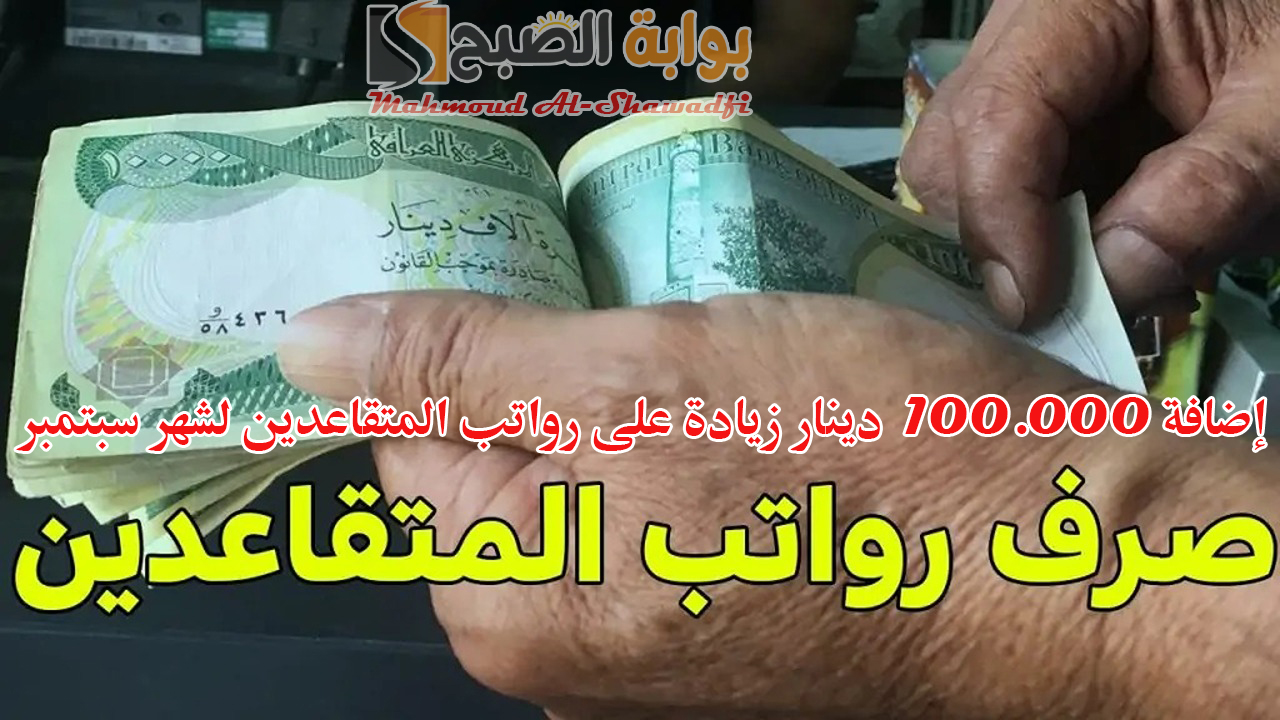إضافة 100,000 دينار زيادة على رواتب المتقاعدين لشهر سبتمبر 2024؟.. "المالية" توضح التفاصيل 2 إضافة 100,000 دينار زيادة على رواتب المتقاعدين لشهر سبتمبر 2024؟.. “المالية” توضح التفاصيل