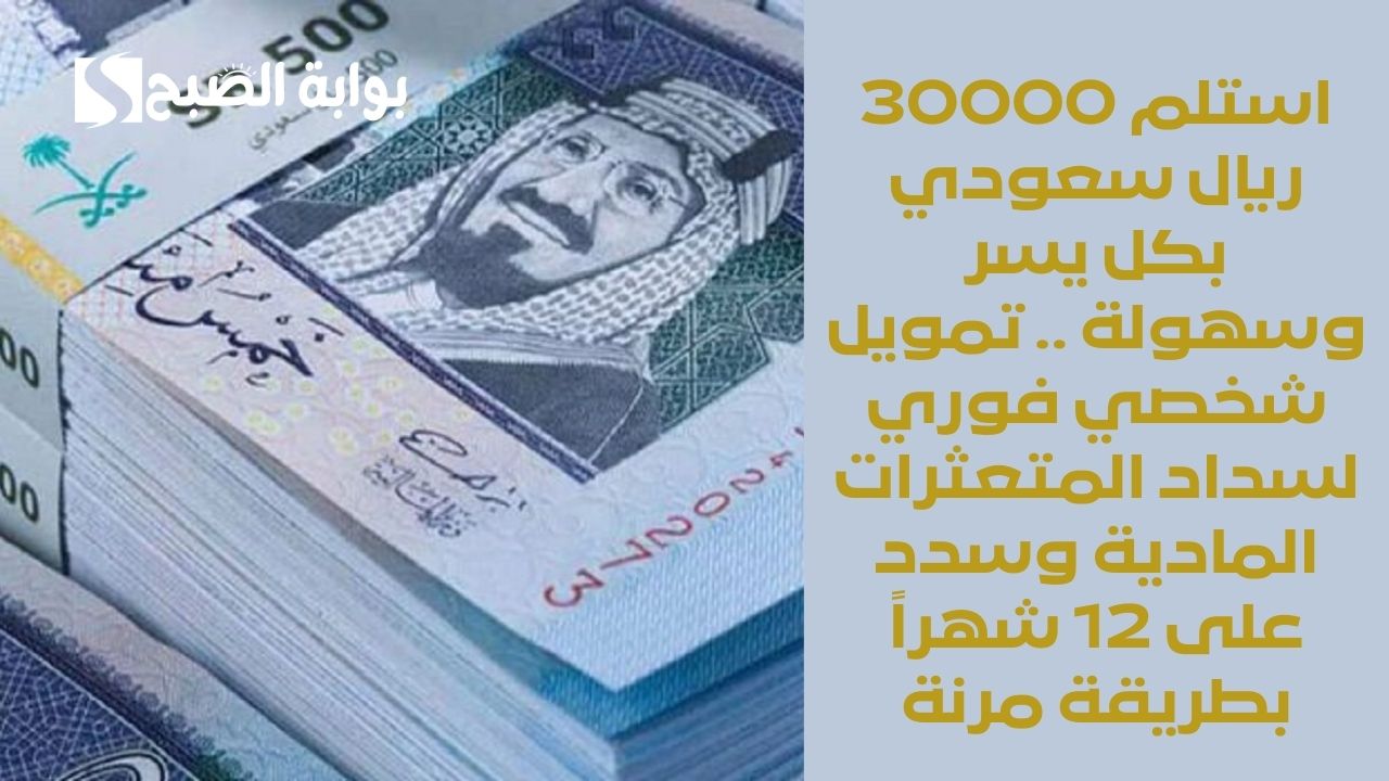 استلم 30000 ريال سعودي بكل يسر وسهولة .. تمويل شخصي فوري لسداد المتعثرات المادية وسدد على 12 شهراً بطريقة مرنة 2 استلم 30000 ريال سعودي بكل يسر وسهولة .. تمويل شخصي فوري لسداد المتعثرات المادية وسدد على 12 شهراً بطريقة مرنة