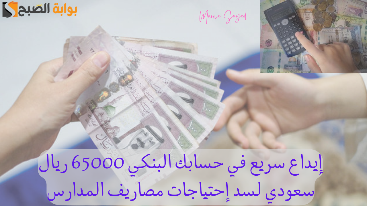 “للمتعثرين” .. إيداع سريع في حسابك البنكي 65000 ريال سعودي لسد إحتياجات مصاريف المدارس بقيمة تسديد يسيرة
