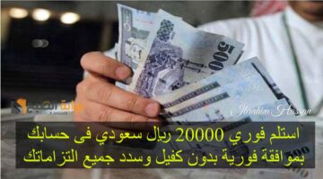 استلم فوري 20000 ريال سعودي فى حسابك بموافقة فورية بدون كفيل وسدد جميع التزاماتك