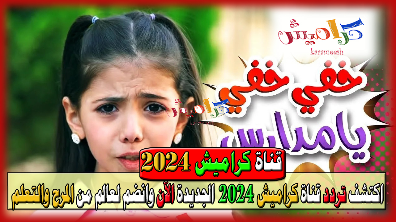 خفي حفي يا مدارس أحدث أغاني الأطفال.. اكتشف تردد قناة كراميش 2024 الجديدة الآن وانضم لعالم من المرح والتعلم