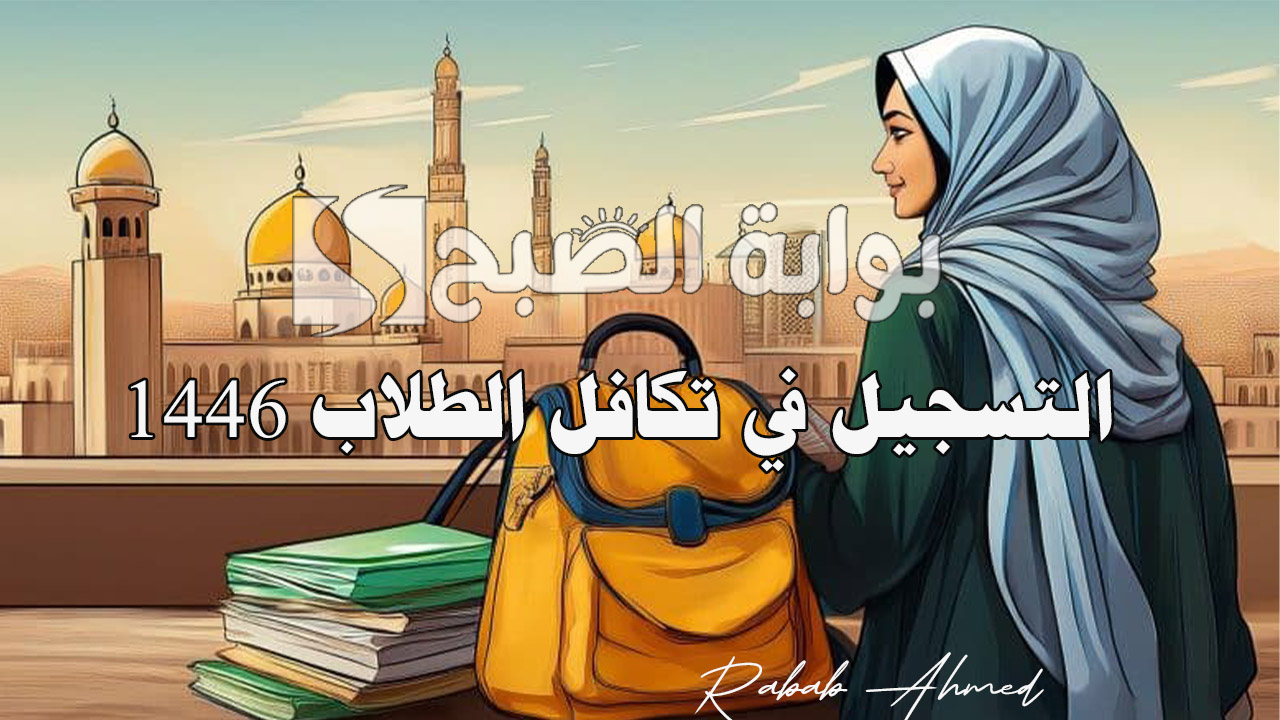 خطوات التسجيل في تكافل الطلاب 1446 والفئات المستحقة وأهم الشروط 5 خطوات التسجيل في تكافل الطلاب 1446 والفئات المستحقة وأهم الشروط