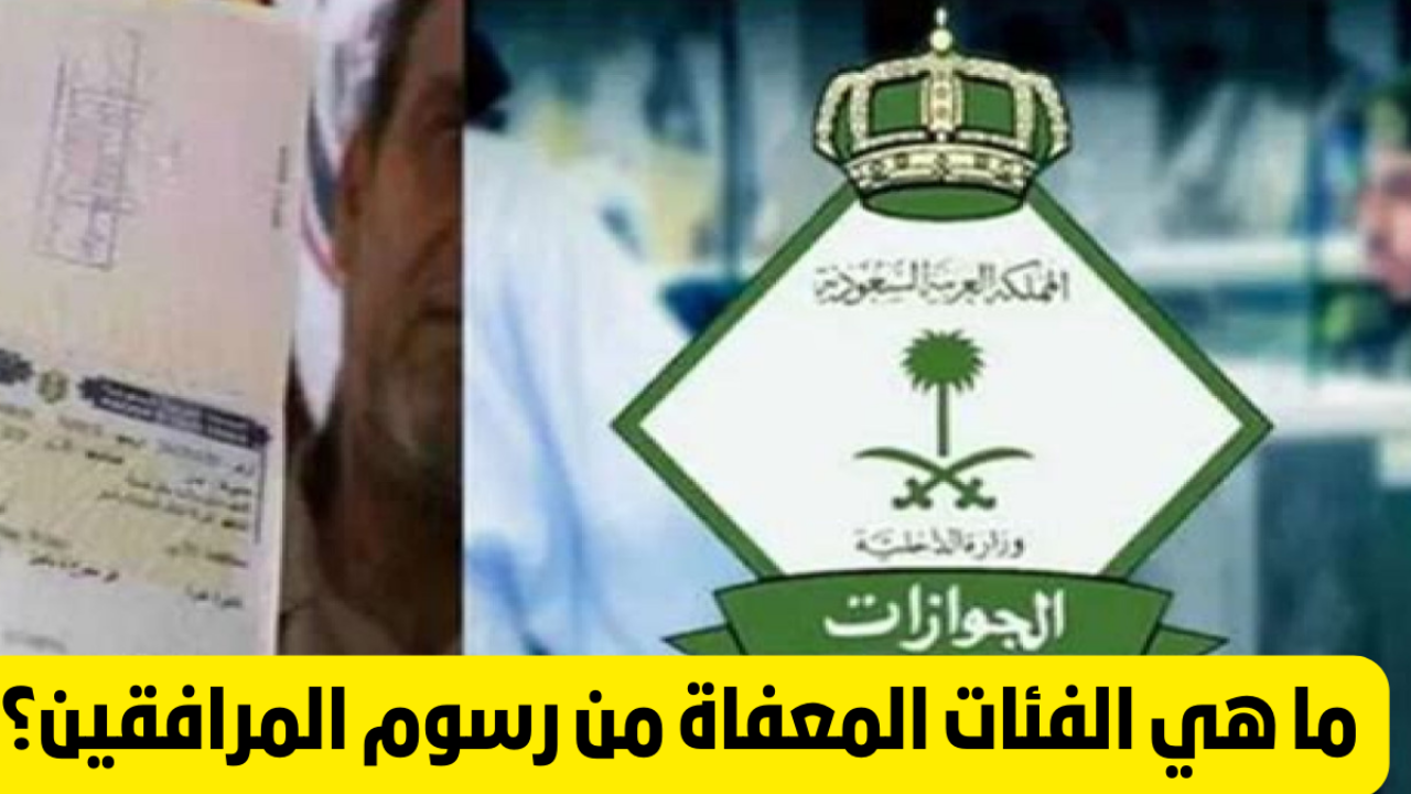 الجنسيات المعفاة من رسوم المرافقين 1446.. الجوازات السعودية تُعلن غرامة عدم سداد الرسوم تصل للترحيل