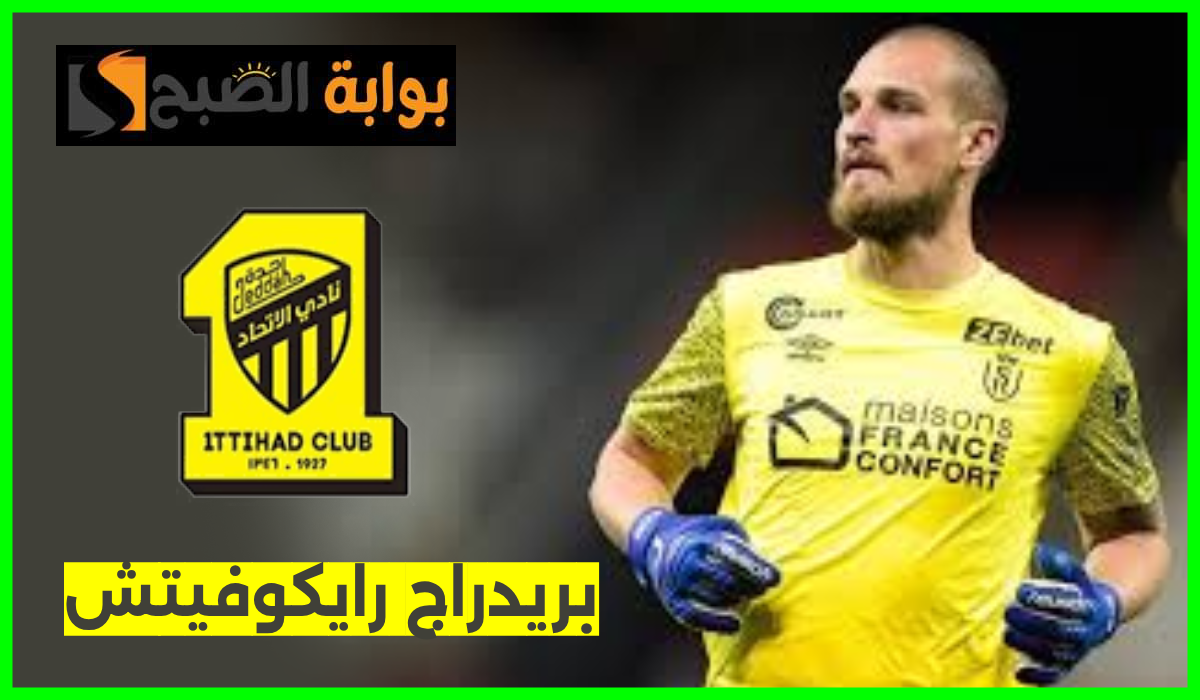 اتحاد جدة يتوصل لاتفاق لضم الحارس الصربي بريدراج رايكوفيتش.. فكم كلفت الصفقة خزينة النادي؟