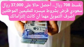 بقسط 708 ريال. أحصل حالا على 37000 ريال سعودي قرض بشروط ميسره للمقيمين ال 20240813 040406 ٠٠٠٠ 1