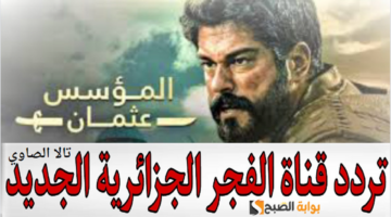 تابع الموسم السادس من مسلسل المؤسس عثمان وأستقبل تردد قناة الفجر EL Fajer TV الجزائرية 2024