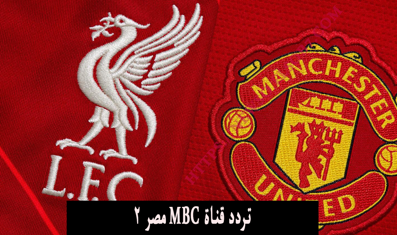 ليفربول ومانشستر يونايتد نايل سات.. تردد قناة MBC مصر 2 الناقلة لمباراة كلاسيكو انجلترا الودية مجاناً