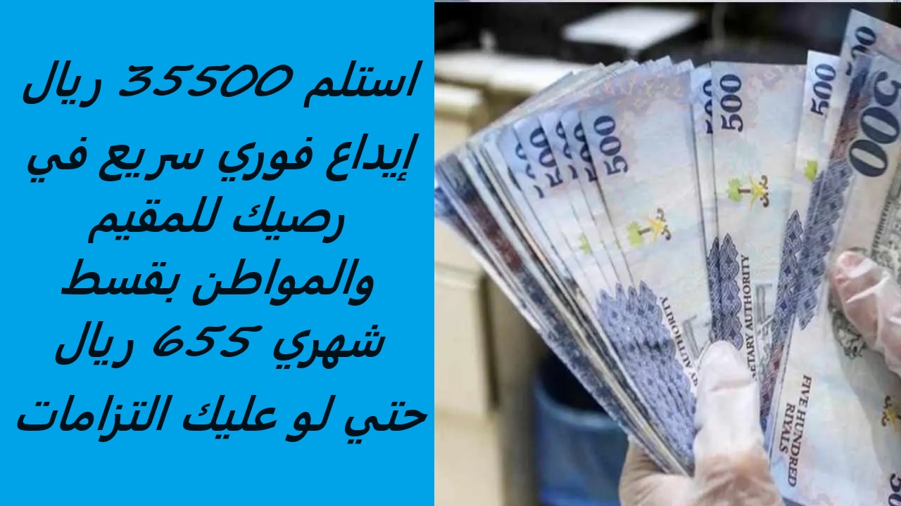 استلم 35500 ريال إيداع فوري سريع في رصيك للمقيم والمواطن بقسط شهري 655 ريال حتي لو عليك التزامات 5 استلم 35500 ريال إيداع فوري سريع في رصيك للمقيم والمواطن بقسط شهري 655 ريال حتي لو عليك التزامات