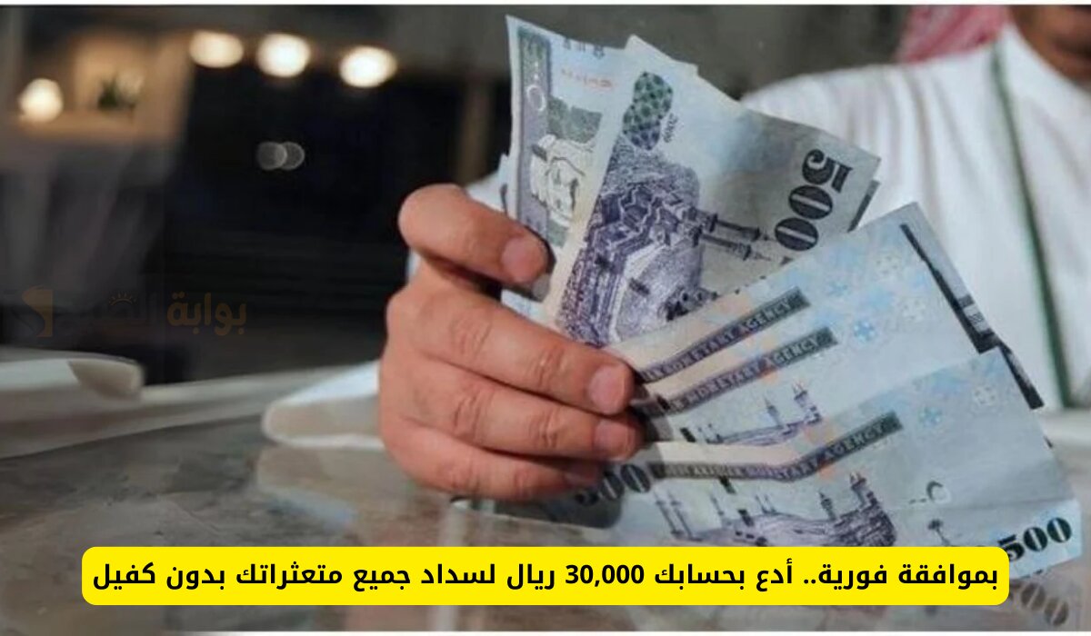 بموافقة فورية .. أدع بجسابك 30 ألف ريال بدون كفيل بقسط شهري 500 ريال لسداد جميع متعثراتك والتزاماتك
