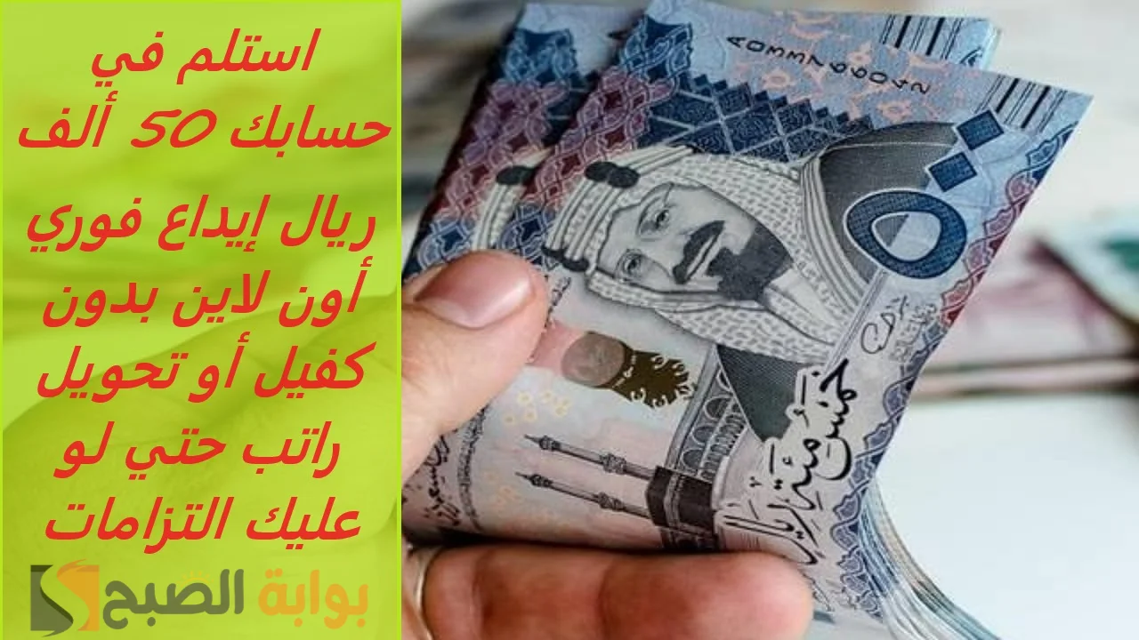 استلم في حسابك 50 ألف ريال إيداع فوري أون لاين بدون كفيل أو تحويل راتب حتي لو عليك التزامات