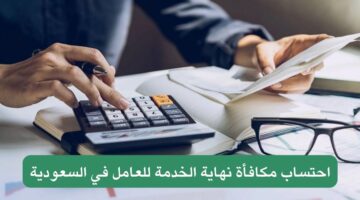 حساب مكافأة نهاية الخدمة بالسعودية 1446