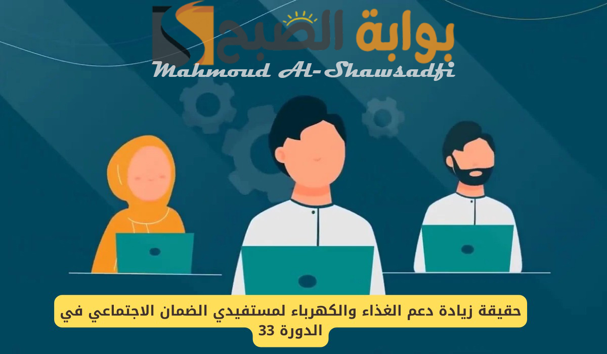 حقيقة زيادة دعم الغذاء والكهرباء لمستفيدي الضمان الاجتماعي المطور الدفعة 33.. الموارد البشرية ترد