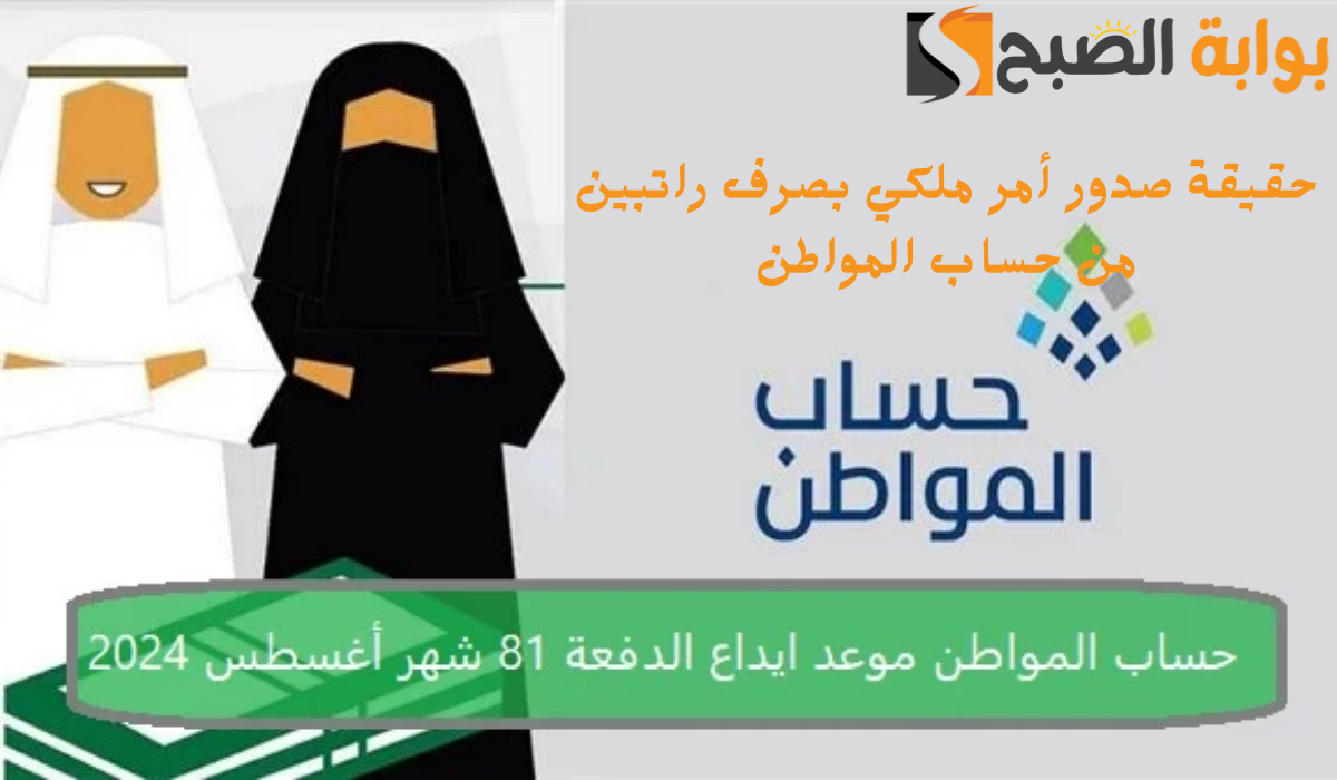 حقيقة صدور أمر ملكي بصرف راتبين من حساب المواطن في الدفعة 81 لشهر أغسطس 2024