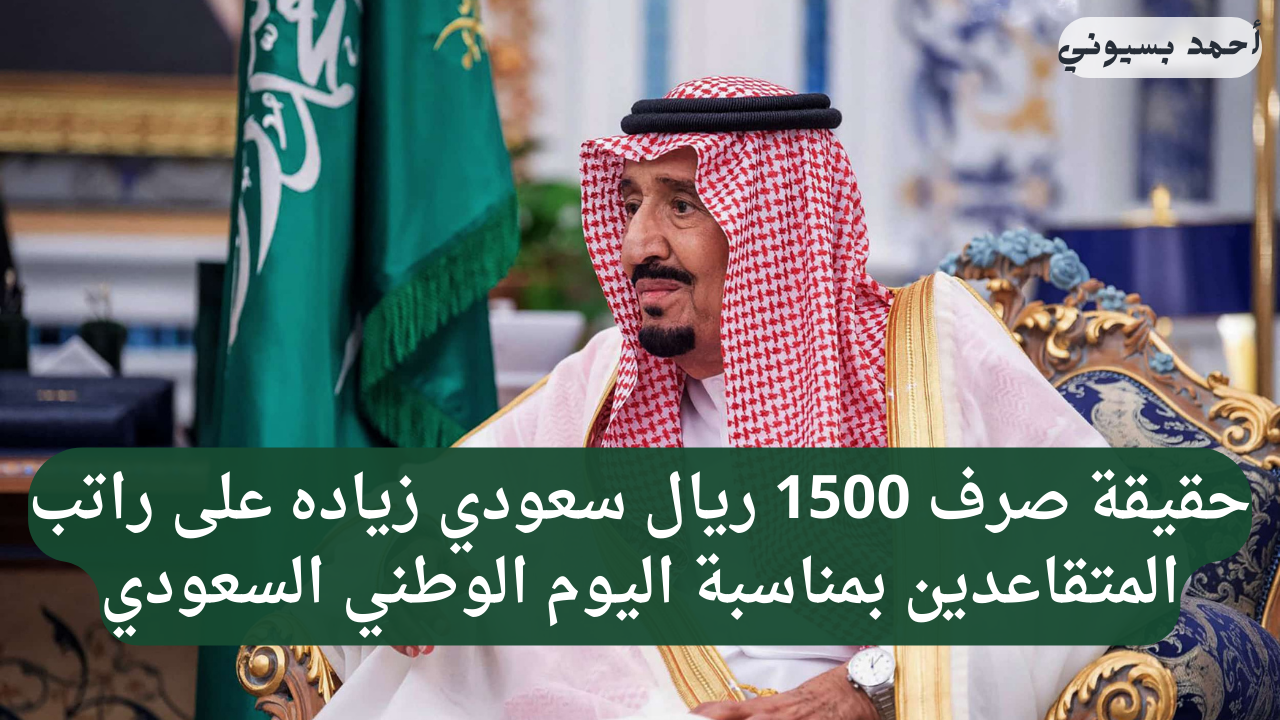 صرف 1500 ريال على الراتب المتقاعدين بمناسبة اليوم الوطني.. حقيقة أم إشاعة