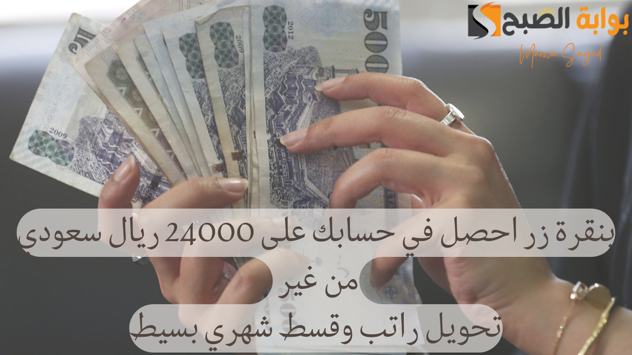 “لا تعول هم المديونية” .. بنقرة زر احصل في حسابك على 24000 ريال سعودي من غير تحويل راتب وقسط شهري بسيط