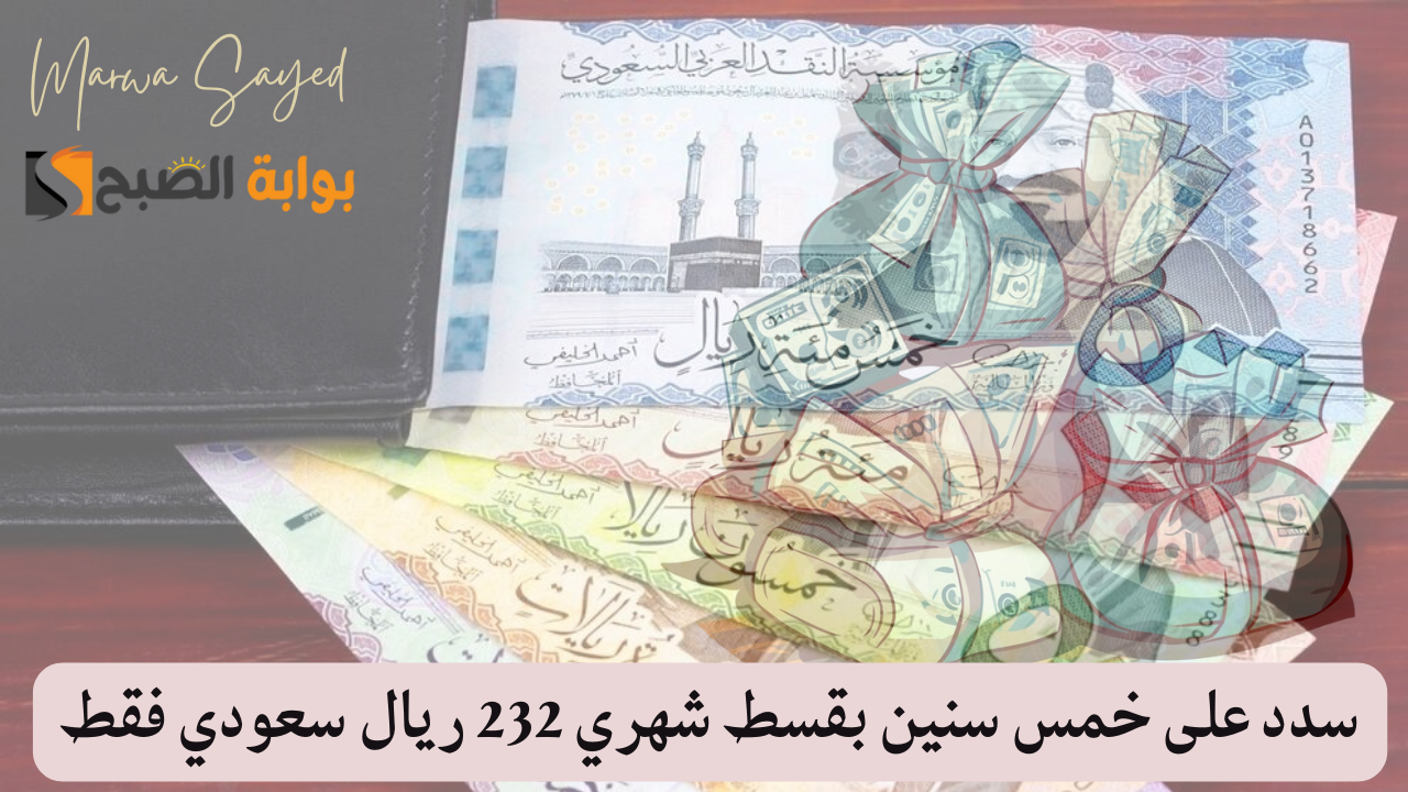 "سدد على خمس سنين بقسط شهري 232 ريال سعودي فقط" .. احصل على تمويل شخصي سريع من غير تحويل راتب 5 “سدد على خمس سنين بقسط شهري 232 ريال سعودي فقط” .. احصل على تمويل شخصي سريع من غير تحويل راتب