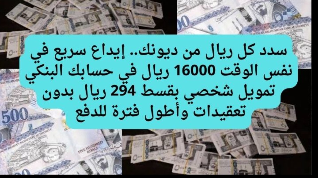 سدد كل ريال من ديونك.. إيداع سريع في نفس الوقت 16000 ريال في حسابك البنكي تمويل شخصي بقسط 294 ريال بدون تعقيدات وأطول فترة للدفع