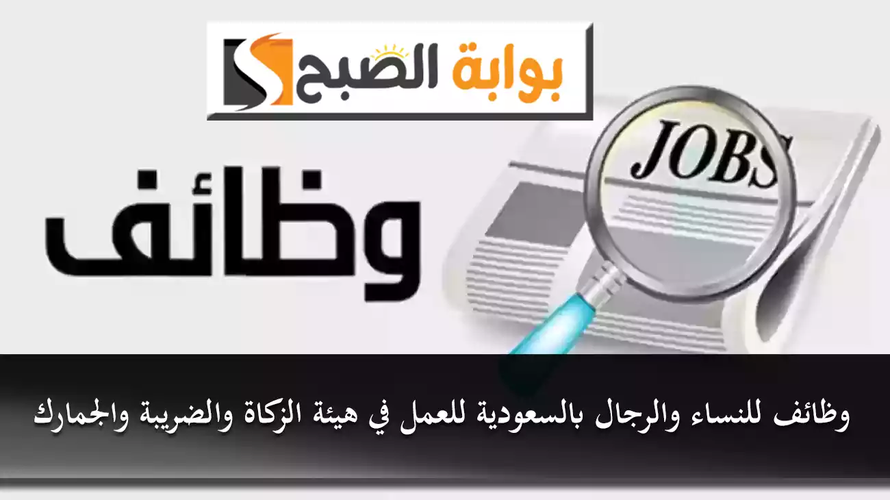 وظائف للنساء والرجال بالسعودية للعمل في هيئة الزكاة والضريبة والجمارك 5 وظائف للنساء والرجال بالسعودية للعمل في هيئة الزكاة والضريبة والجمارك