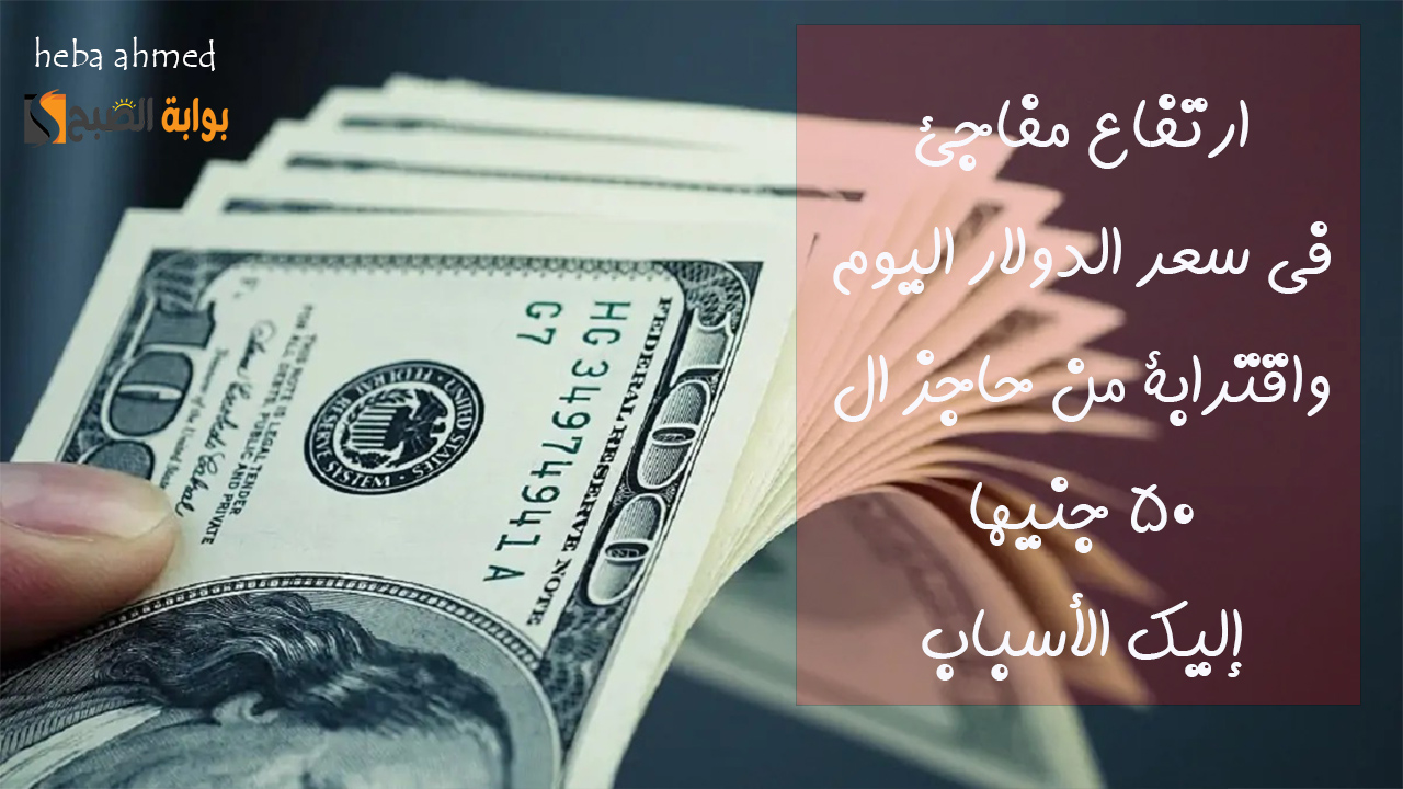 سعر الدولار اليوم… ارتفاع مفاجئ في الأسعار بالبنوك وإليك الأسباب