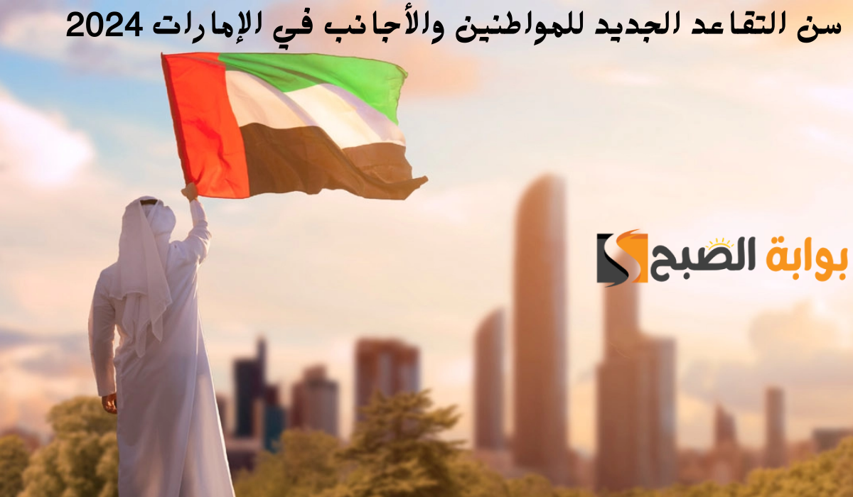 سلطة المعاشات توضح سن التقاعد الجديد للمواطنين والأجانب في الإمارات 2024 2 سلطة المعاشات توضح سن التقاعد الجديد للمواطنين والأجانب في الإمارات 2024