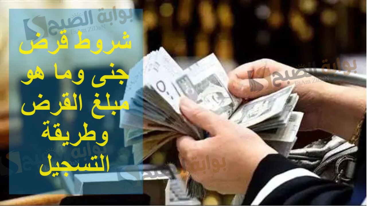 شروط قرض جنى وما هو مبلغ القرض وطريقة التسجيل 5 شروط قرض جنى وما هو مبلغ القرض وطريقة التسجيل