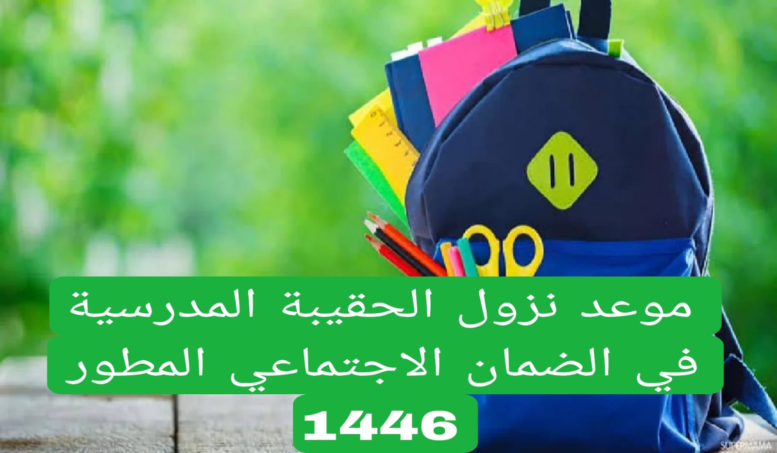 متى هو موعد صرف الحقيبة المدرسية 1446 لمستفيدي الضمان الاجتماعي وما هي أبرز الشروط المطلوبة للاستفاده منه
