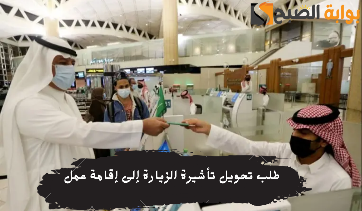 خطوات تقديم نموذج طلب تحويل تأشيرة الزيارة إلى إقامة عمل في السعودية