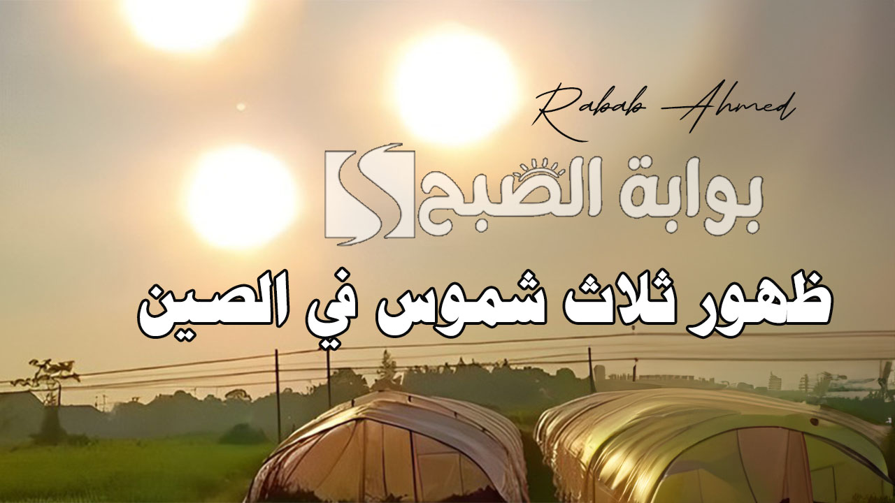 “ظاهرة كلب الشمس”.. حقيقة ظهور ثلاث شموس في الصين وأهم الشكوك حولها