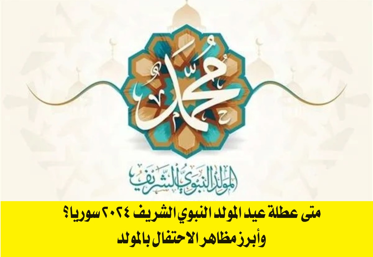 متي عطلة عيد المولد النبوي الشريف 2024 سوريا؟ وأبرز مظاهر الاحتفال بالمولد