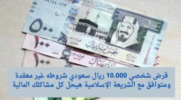 قرض شخصي 10.000 ريال سعودي شروطه غير معقدة ومتوافق مع الشريعة الإسلامية هيحل كل مشاكلك المالية