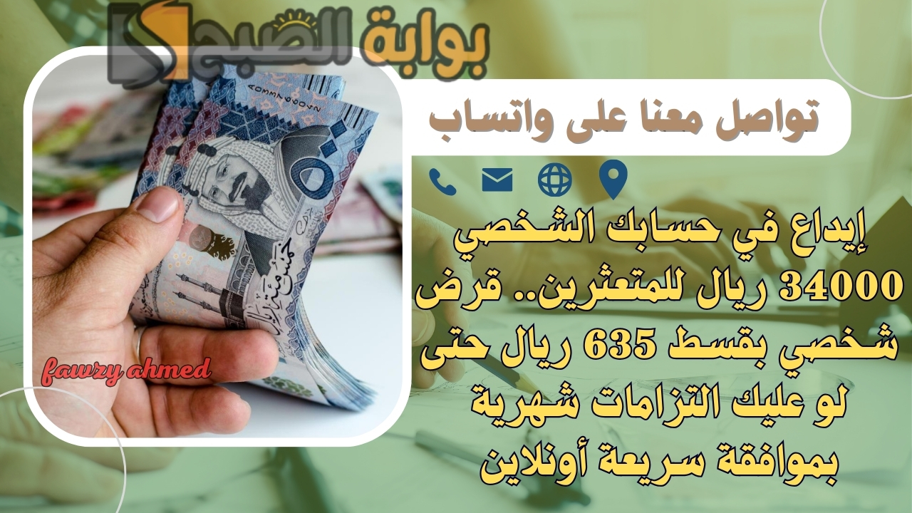 إيداع في حسابك الشخصي 34000 ريال للمتعثرين.. قرض شخصي بقسط 635 ريال حتى لو عليك التزامات شهرية بموافقة سريعة أونلاين 5 إيداع في حسابك الشخصي 34000 ريال للمتعثرين.. قرض شخصي بقسط 635 ريال حتى لو عليك التزامات شهرية بموافقة سريعة أونلاين