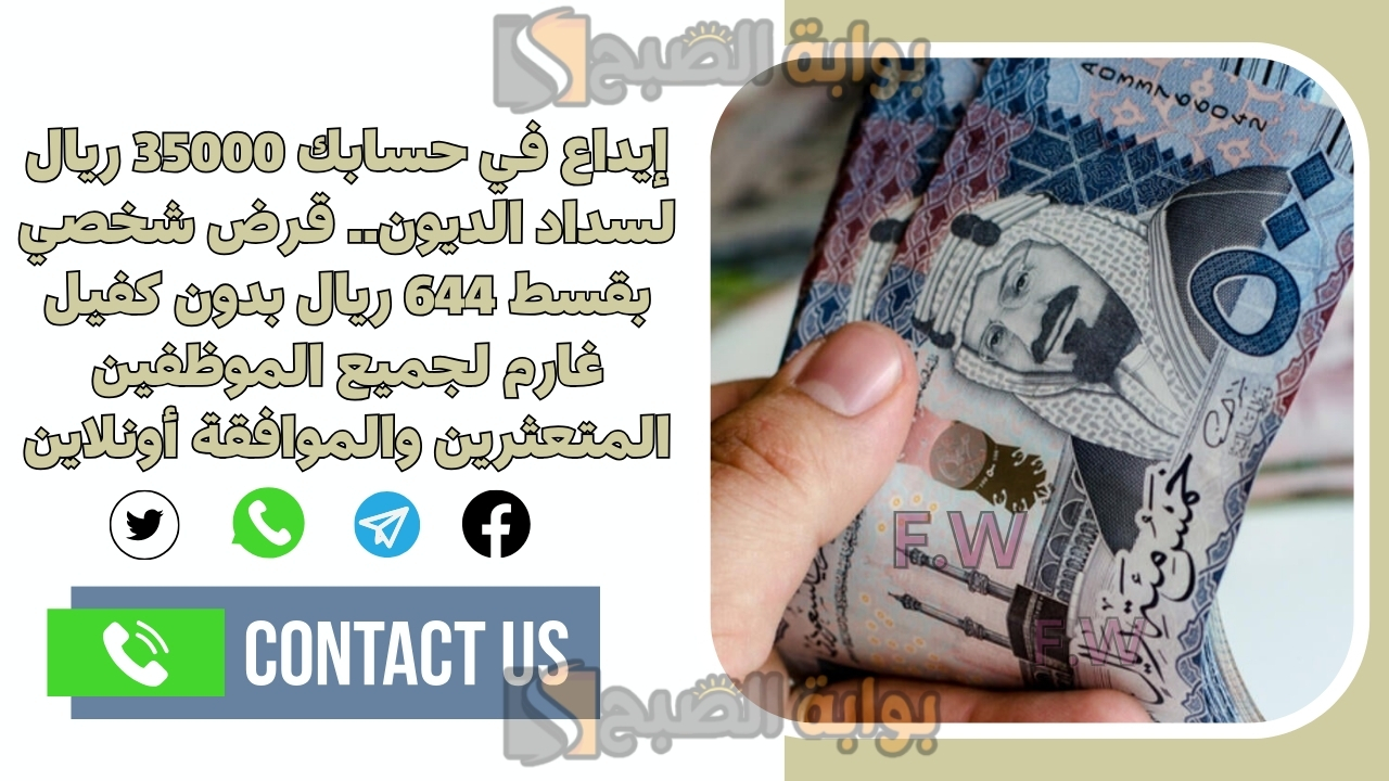 إيداع في حسابك 35000 ريال لسداد الديون.. قرض شخصي بقسط 644 ريال بدون كفيل غارم لجميع الموظفين المتعثرين والموافقة أونلاين 5 إيداع في حسابك 35000 ريال لسداد الديون.. قرض شخصي بقسط 644 ريال بدون كفيل غارم لجميع الموظفين المتعثرين والموافقة أونلاين