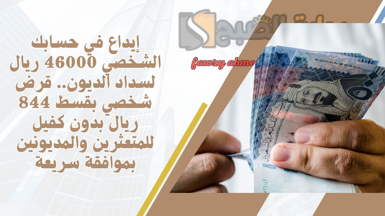 إيداع في حسابك الشخصي 46000 ريال لسداد الديون.. قرض شخصي بقسط 844 ريال بدون كفيل للمتعثرين والمديونين بموافقة سريعة 5 إيداع في حسابك الشخصي 46000 ريال لسداد الديون.. قرض شخصي بقسط 844 ريال بدون كفيل للمتعثرين والمديونين بموافقة سريعة