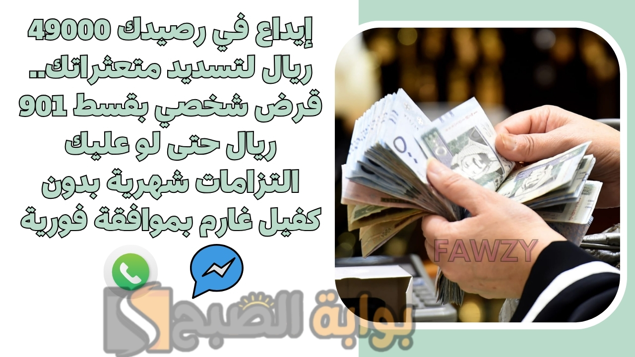 إيداع في رصيدك 49000 ريال لتسديد متعثراتك.. قرض شخصي بقسط 901 ريال حتى لو عليك التزامات شهرية بدون كفيل غارم بموافقة فورية 5 إيداع في رصيدك 49000 ريال لتسديد متعثراتك.. قرض شخصي بقسط 901 ريال حتى لو عليك التزامات شهرية بدون كفيل غارم بموافقة فورية