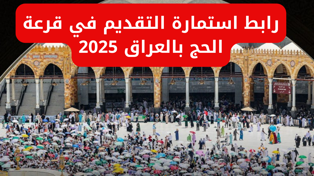 “الهيئة العليا للحج والعمرة”.. رابط استمارة التقديم في قرعة الحج بالعراق 2025 والشروط المطلوبة للتقديم عبر hajj.gov.iq