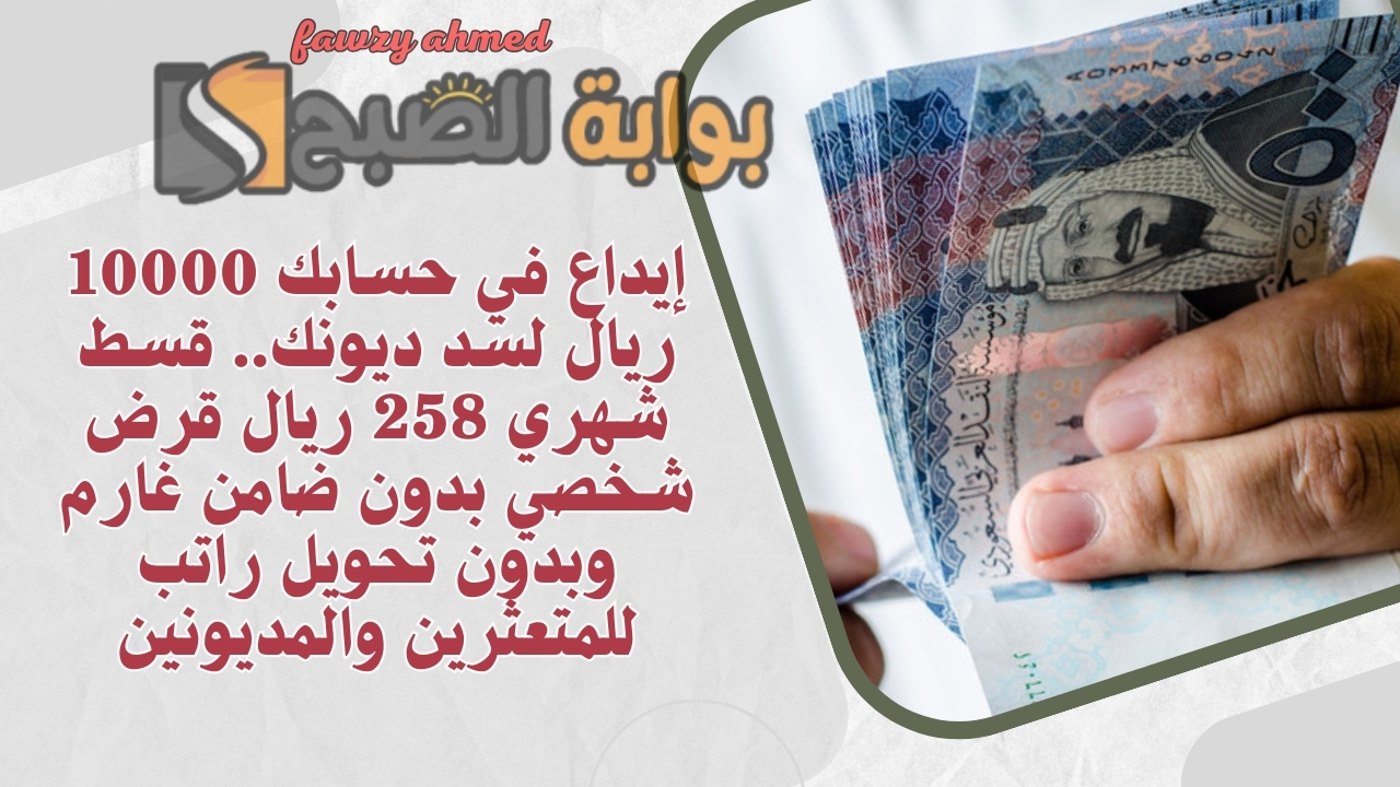 إيداع في حسابك 10000 ريال لسد ديونك.. قسط شهري 258 ريال قرض شخصي بدون ضامن غارم وبدون تحويل راتب للمتعثرين والمديونين 2 إيداع في حسابك 10000 ريال لسد ديونك.. قسط شهري 258 ريال قرض شخصي بدون ضامن غارم وبدون تحويل راتب للمتعثرين والمديونين