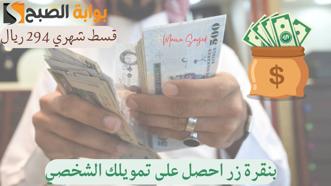 “قسط شهري 294 ريال” .. بنقرة زر احصل على تمويلك الشخصي يإيداع فوري في حسابك بشروط ميسرة وفترة سداد مريحة
