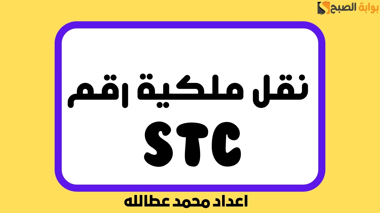 نقل ملكية رقم STC الخطوات بالتفصيل مع الشروط الواجبة 5 نقل ملكية رقم STC الخطوات بالتفصيل مع الشروط الواجبة