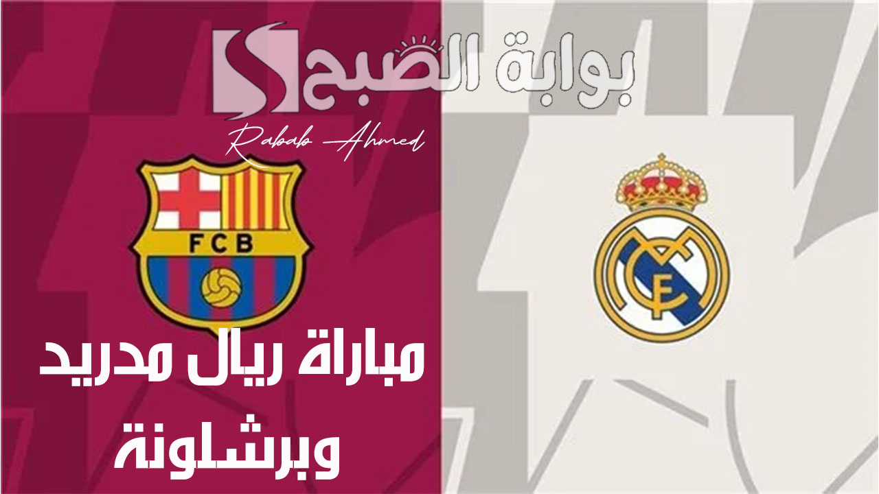 موعد مباراة ريال مدريد وبرشلونة والقنوات الناقلة لمباراة كلاسيكو الودية