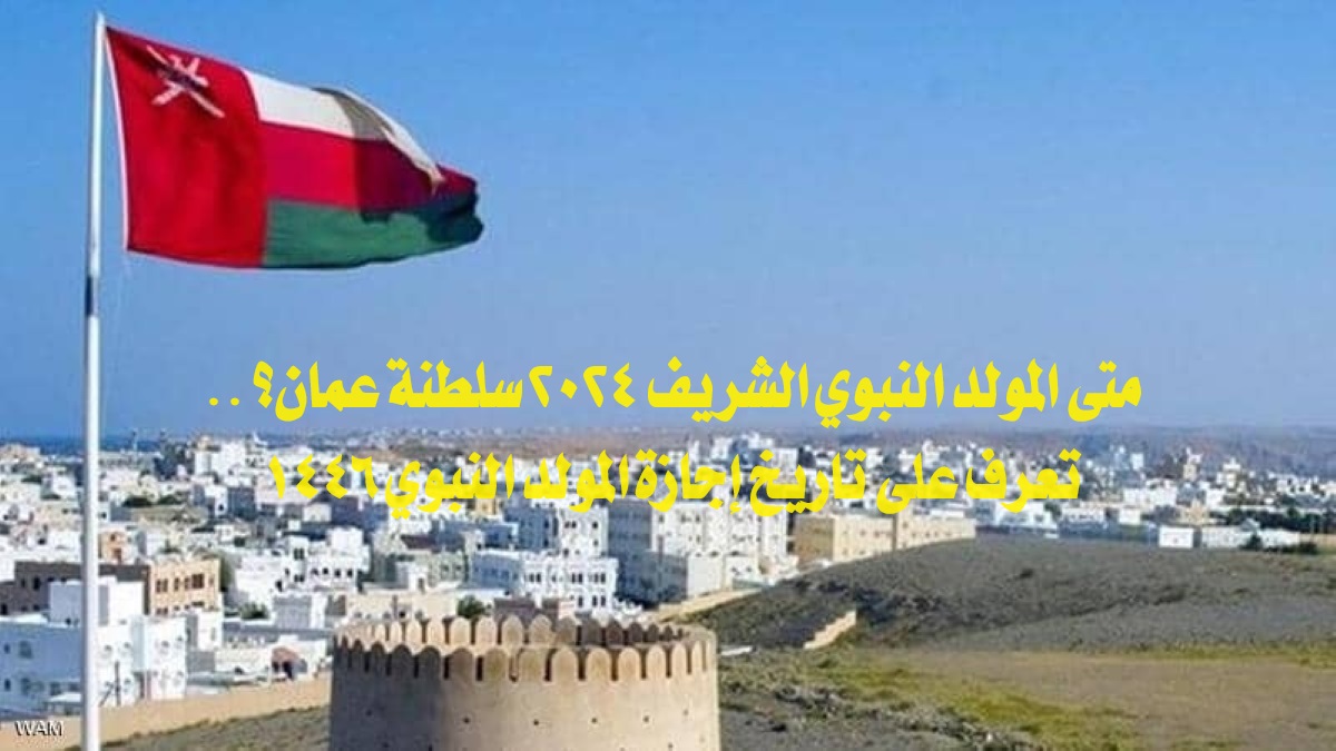 متى المولد النبوي الشريف 2024 سلطنة عمان؟ .. تعرف على تاريخ إجازة المولد النبوي 1446