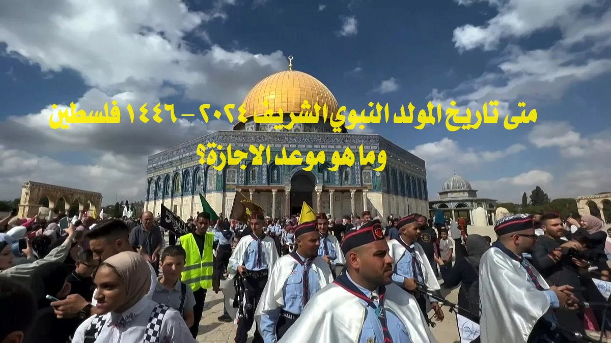 متى تاريخ المولد النبوي الشريف 2024 - 1446 فلسطين وما هو موعد الاجازة؟ 2 متى تاريخ المولد النبوي الشريف 2024 – 1446 فلسطين وما هو موعد الاجازة؟