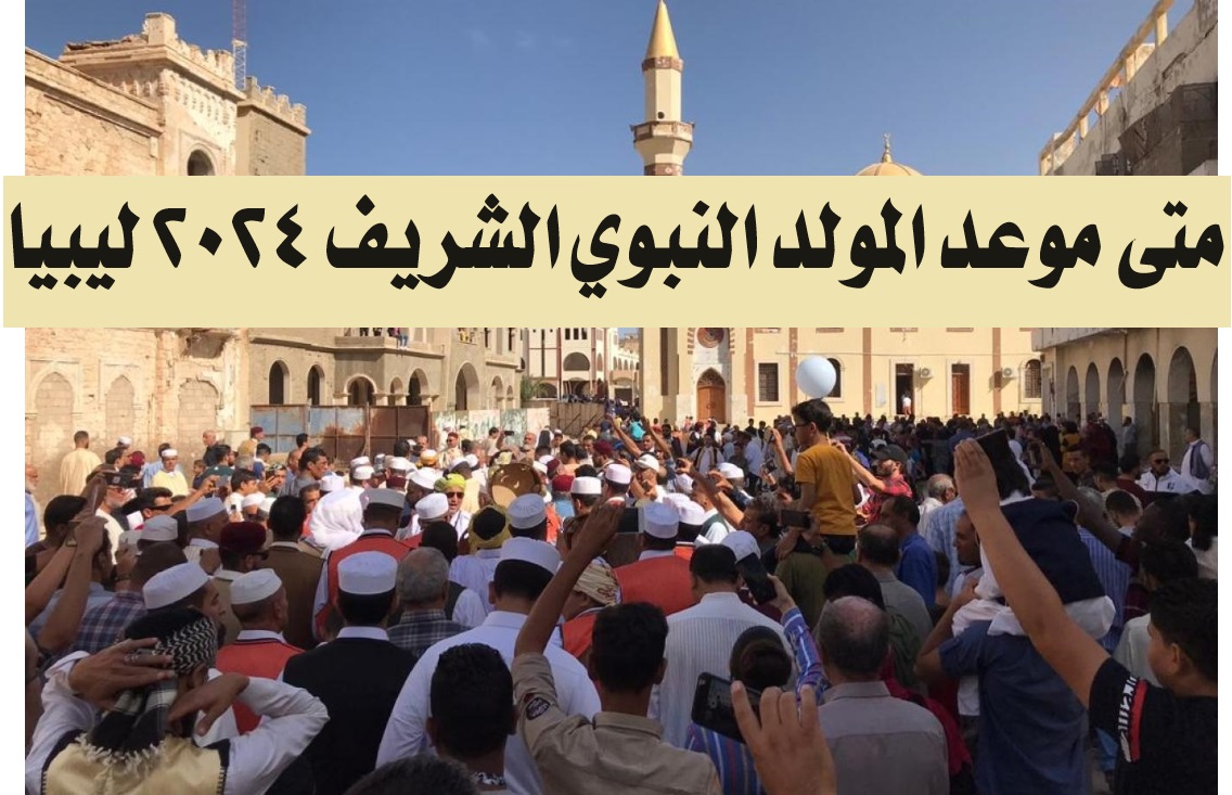 متى موعد المولد النبوي الشريف 2024 ليبيا؟.. اعرف تاريخ عطلة المولد النبوي 1446